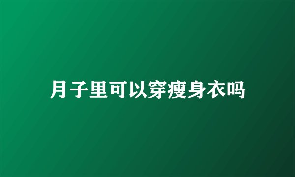 月子里可以穿瘦身衣吗