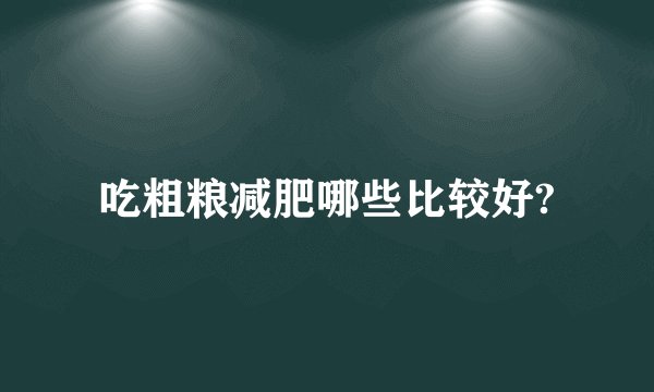 吃粗粮减肥哪些比较好?