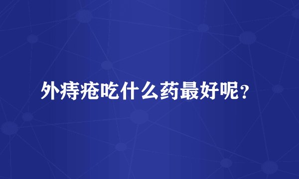 外痔疮吃什么药最好呢？