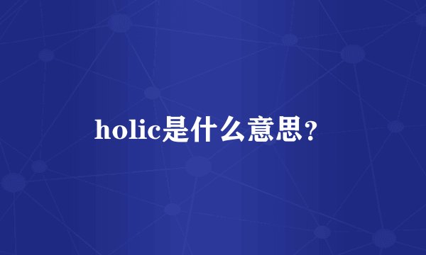 holic是什么意思？