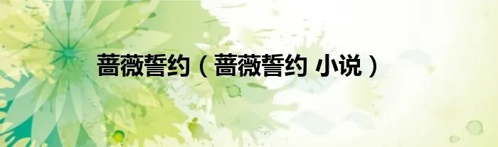 蔷薇誓约（蔷薇誓约 小说）