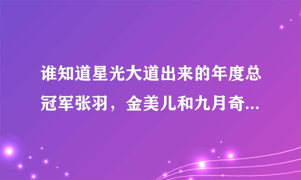 谁知道星光大道出来的年度总冠军张羽,金美儿和九月奇迹的现况