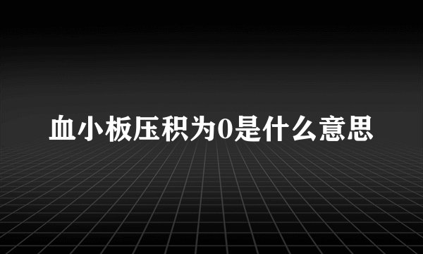血小板压积为0是什么意思