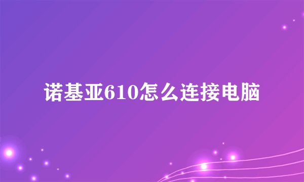 诺基亚610怎么连接电脑