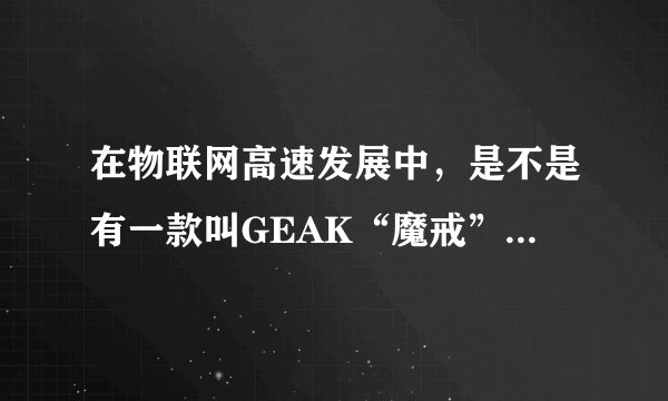 在物联网高速发展中,是不是有一款叫GEAK“魔戒”的智能戒指,好像很神奇?