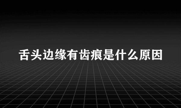 舌头边缘有齿痕是什么原因