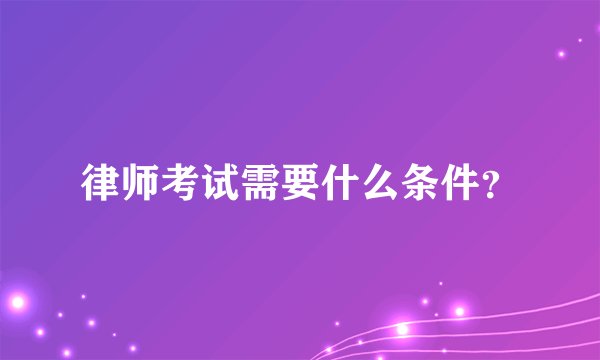 律师考试需要什么条件？