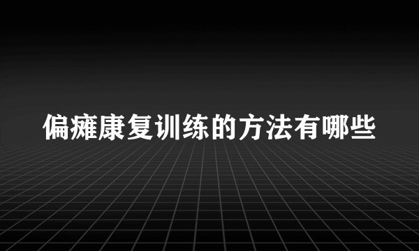 偏瘫康复训练的方法有哪些