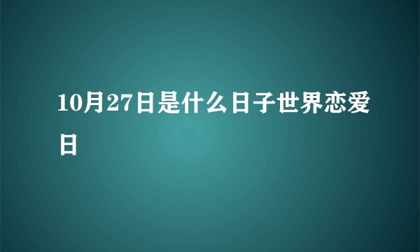 10月27日是什么日子世界恋爱日