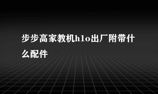 步步高家教机h1o出厂附带什么配件