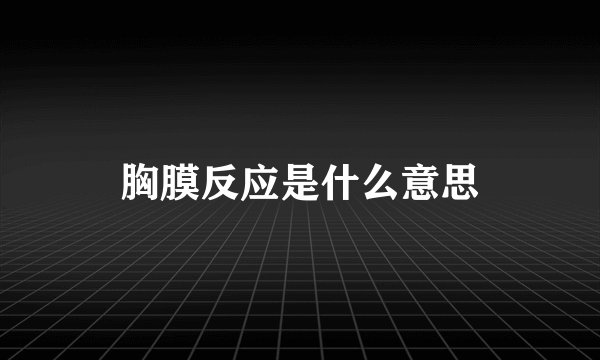 胸膜反应是什么意思