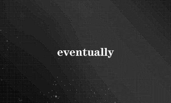 eventually