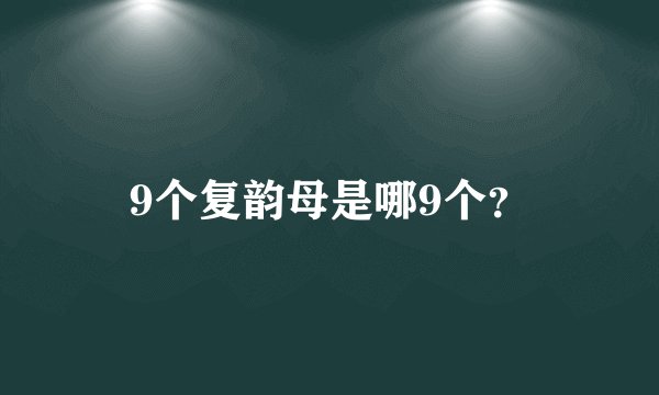 9个复韵母是哪9个？