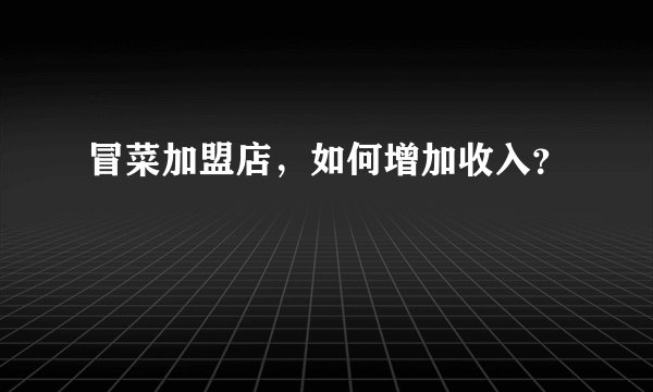 冒菜加盟店，如何增加收入？