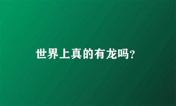 世界上真的有龙吗？