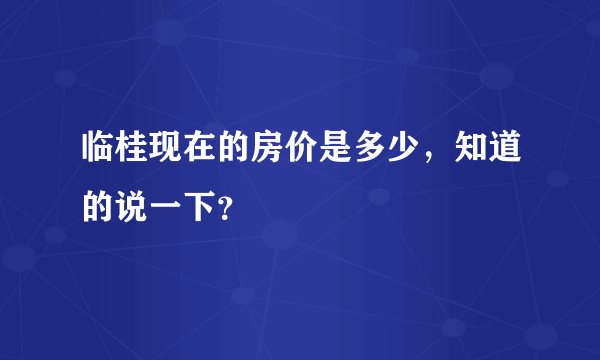 临桂现在的房价是多少，知道的说一下？
