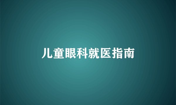 儿童眼科就医指南