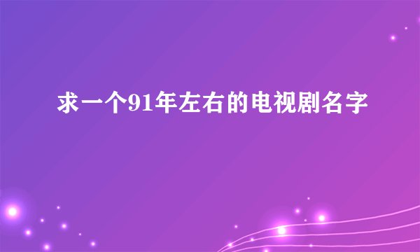 求一个91年左右的电视剧名字