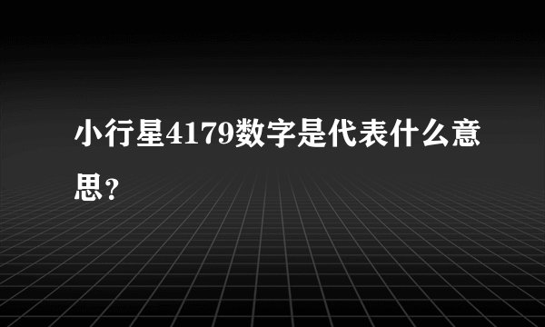 小行星4179数字是代表什么意思？