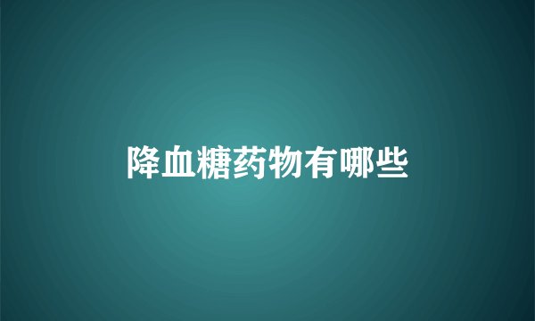 降血糖药物有哪些