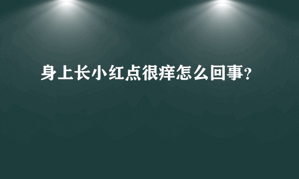 身上长小红点很痒怎么回事?