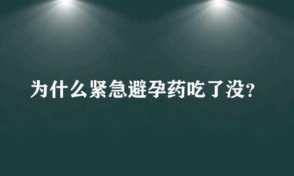 为什么紧急避孕药吃了没？