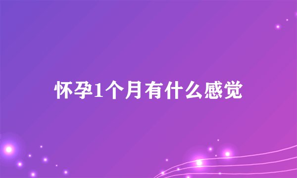 怀孕1个月有什么感觉