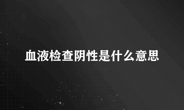 血液检查阴性是什么意思