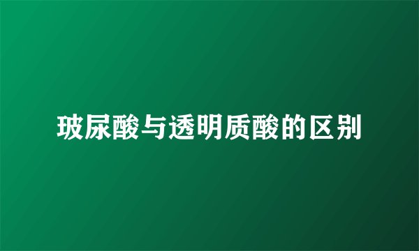 玻尿酸与透明质酸的区别