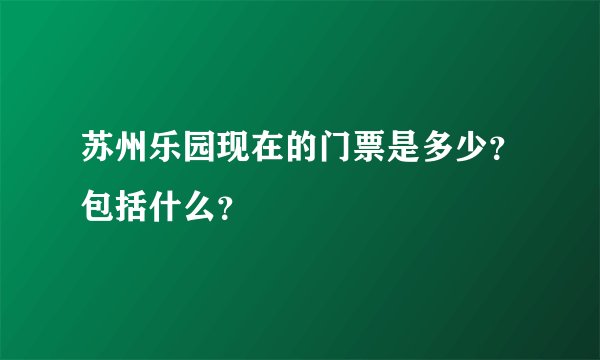 苏州乐园现在的门票是多少?包括什么?