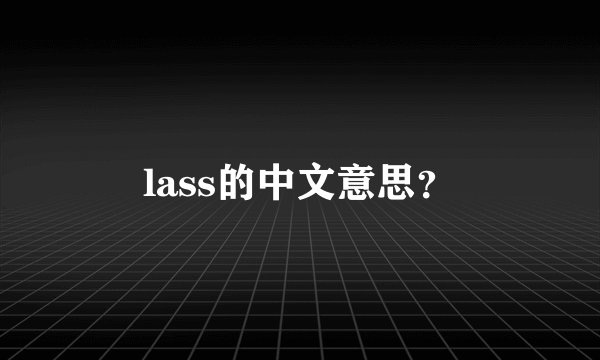 lass的中文意思？