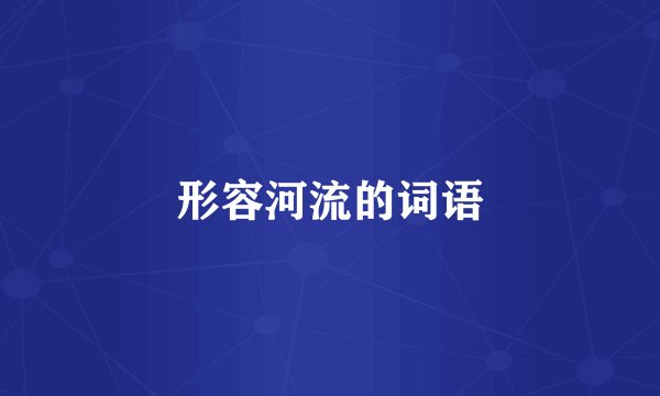 形容河流的词语