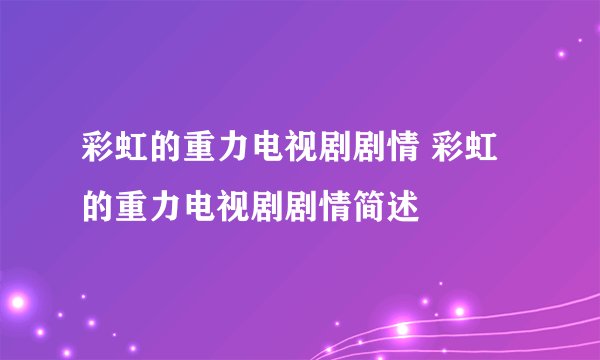 彩虹的重力电视剧剧情 彩虹的重力电视剧剧情简述