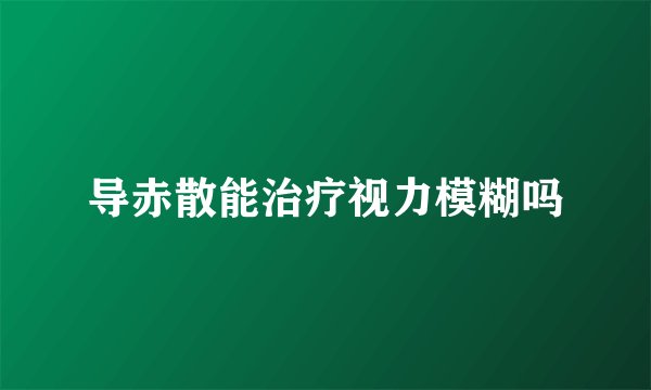 导赤散能治疗视力模糊吗