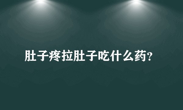 肚子疼拉肚子吃什么药？