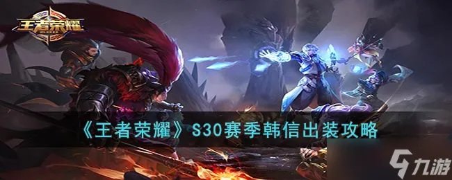 王者荣耀S30赛季韩信怎么出装 S30赛季韩信出装攻略