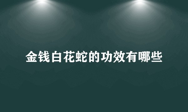 金钱白花蛇的功效有哪些