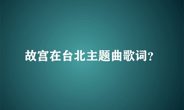 故宫在台北主题曲歌词？