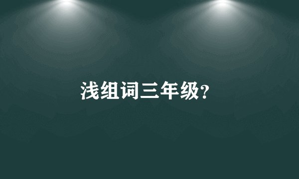 浅组词三年级？