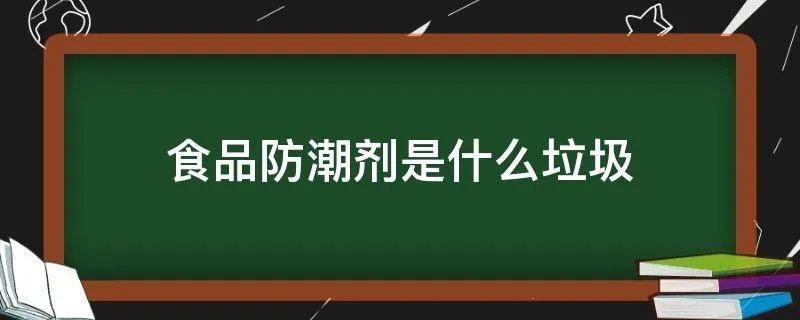 食品防潮剂是什么垃圾