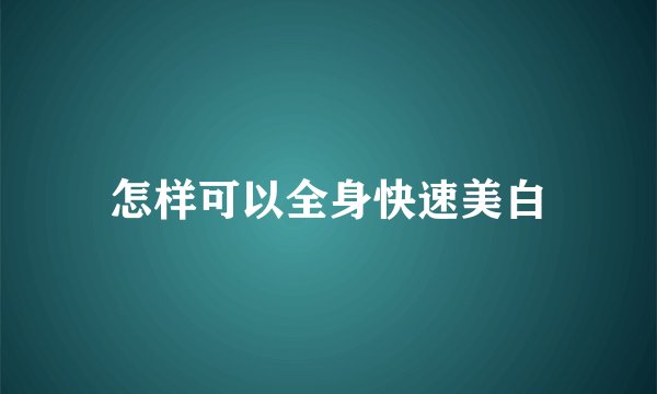 怎样可以全身快速美白