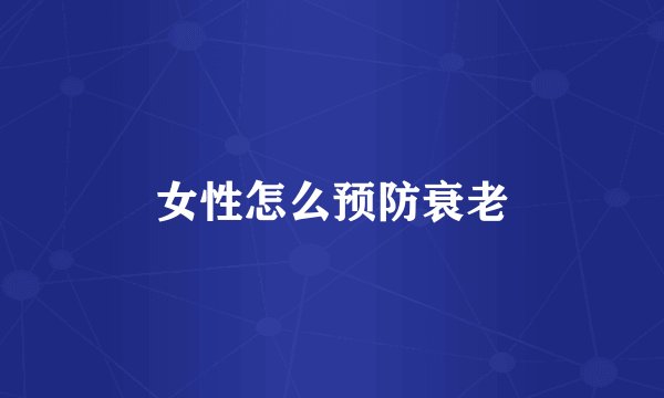 女性怎么预防衰老