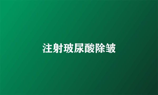 注射玻尿酸除皱