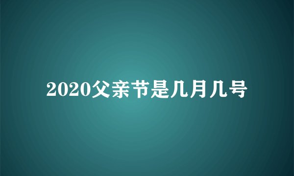 2020父亲节是几月几号