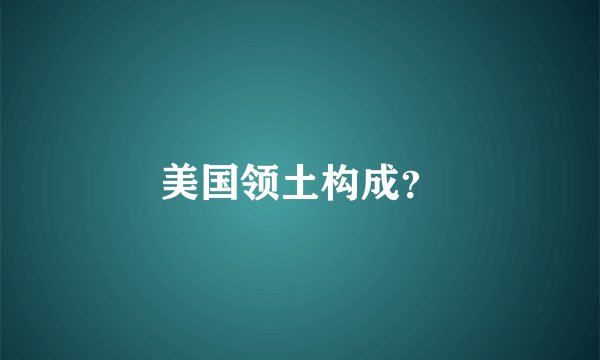 美国领土构成？