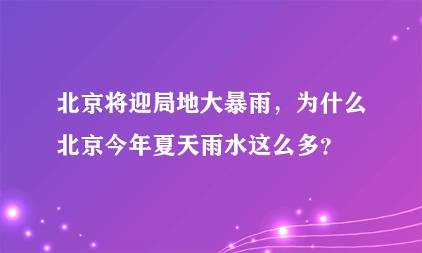 北京将迎局地大暴雨，为什么北京今年夏天雨水这么多？
