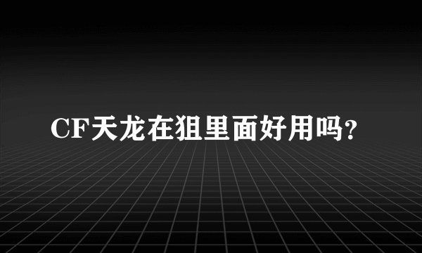 CF天龙在狙里面好用吗？