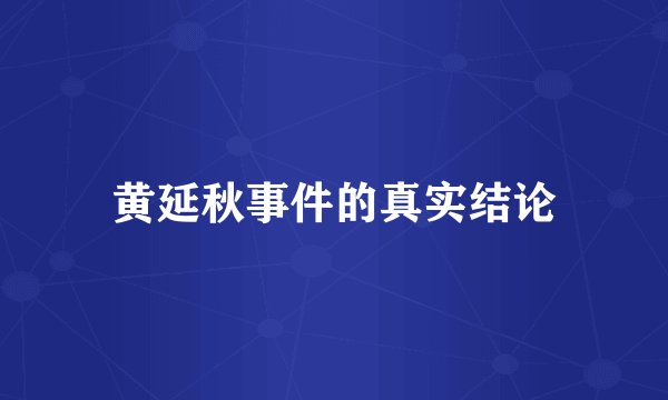 黄延秋事件的真实结论