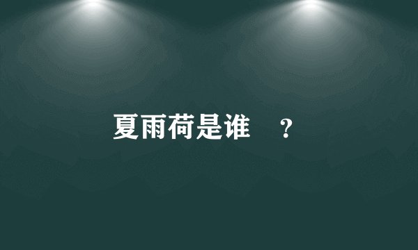 夏雨荷是谁﹖？