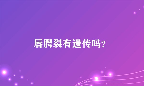 唇腭裂有遗传吗？